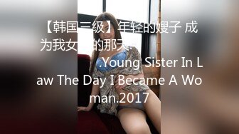 【韩国三级】年轻的嫂子 成为我女人的那天.젊은 형수님 내 여자가 되던 날.Young Sister In Law The Day I Became A Woman.2017