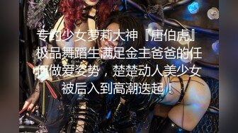 专约少女萝莉大神『唐伯虎』极品舞蹈生满足金主爸爸的任何做爱姿势，楚楚动人美少女被后入到高潮迭起！