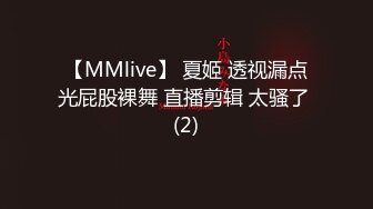 【MMlive】 夏姬 透视漏点光屁股裸舞 直播剪辑 太骚了 (2)