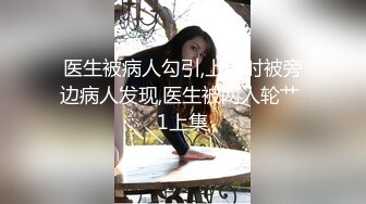 医生被病人勾引,上床时被旁边病人发现,医生被两人轮艹 1上集