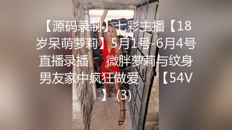 【源码录制】七彩主播【18岁呆萌萝莉】5月1号-6月4号直播录播⚛️微胖萝莉与纹身男友家中疯狂做爱⚛️【54V】 (3)