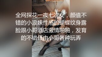 全网探花一夜七次女，颜值不错的小浪妹性感的蝴蝶纹身露脸跟小哥酒店激情啪啪，发育的不错任由小哥各种玩弄