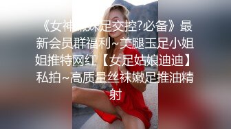 《女神嫩妹足交控?必备》最新会员群福利~美腿玉足小姐姐推特网红【女足姑娘迪迪】私拍~高质量丝袜嫩足推油精射