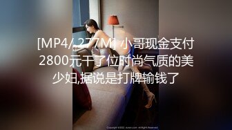 [MP4/ 277M] 小哥现金支付2800元干了位时尚气质的美少妇,据说是打牌输钱了