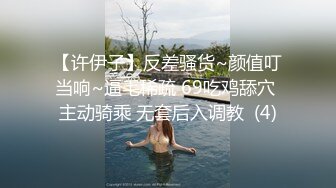 【许伊子】反差骚货~颜值叮当响~逼毛稀疏 69吃鸡舔穴 主动骑乘 无套后入调教  (4)