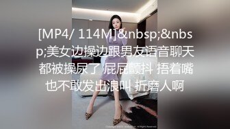 [MP4/ 114M]&nbsp;&nbsp;美女边操边跟男友语音聊天 都被操尿了 屁屁颤抖 捂着嘴也不敢发出浪叫 折磨人啊