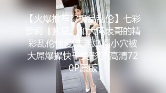 【火爆推荐??极品乱伦】七彩萝莉『紫星』和大屌表哥的精彩乱伦性爱 无毛嫩逼小穴被大屌爆操快干变形了 高清720P原版