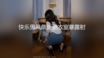 快乐男风最新更衣室暴露射