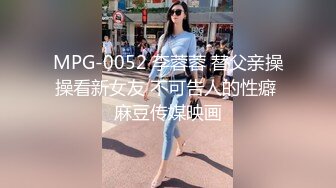 MPG-0052 李蓉蓉 替父亲操操看新女友 不可告人的性癖 麻豆传媒映画