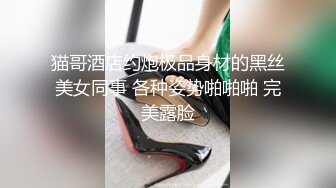 猫哥酒店约炮极品身材的黑丝美女同事 各种姿势啪啪啪 完美露脸