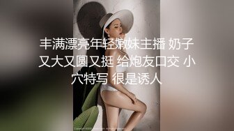 丰满漂亮年轻嫩妹主播 奶子又大又圆又挺 给炮友口交 小穴特写 很是诱人