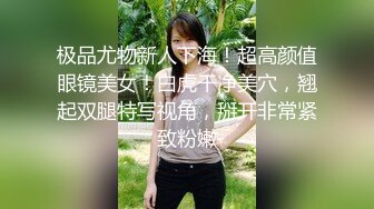 极品尤物新人下海！超高颜值眼镜美女！白虎干净美穴，翘起双腿特写视角，掰开非常紧致粉嫩