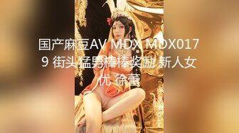 国产麻豆AV MDX MDX0179 街头猛男棒棒奖励 新人女优 徐蕾