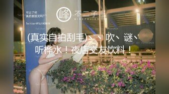 (真实自拍刮毛)丶丶吹丶谜丶听桦水！夜店交友饮料！