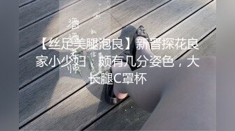 【丝足美腿泡良】新晋探花良家小少妇，颇有几分姿色，大长腿C罩杯