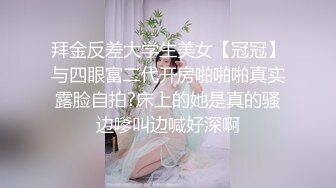 拜金反差大学生美女【冠冠】与四眼富二代开房啪啪啪真实露脸自拍?床上的她是真的骚边嗲叫边喊好深啊