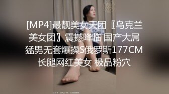 [MP4]最靓美女天团〖乌克兰美女团〗震撼降临 国产大屌猛男无套爆操S俄罗斯177CM长腿网红美女 极品粉穴