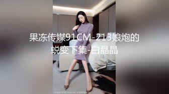 果冻传媒91CM-213娘炮的蜕变下集-白晶晶