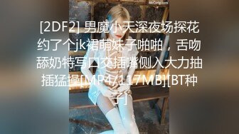 [2DF2] 男魔小天深夜场探花约了个jk裙萌妹子啪啪，舌吻舔奶特写口交插嘴侧入大力抽插猛操[MP4/117MB][BT种子]