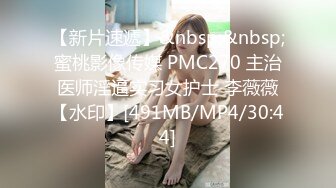 【新片速遞】&nbsp;&nbsp;蜜桃影像传媒 PMC270 主治医师淫逼实习女护士 李薇薇【水印】[491MB/MP4/30:44]