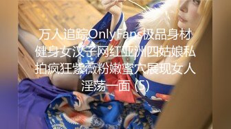 万人追踪OnlyFans极品身材健身女汉子网红亚洲四姑娘私拍疯狂紫薇粉嫩蜜穴展现女人淫荡一面 (5)