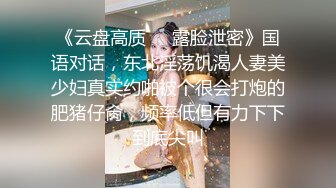 《云盘高质㊙️露脸泄密》国语对话，东北淫荡饥渴人妻美少妇真实约啪被个很会打炮的肥猪仔肏，频率低但有力下下到底尖叫