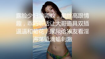 露脸少妇求调教，黑丝高跟情趣，乖巧听话让大哥道具双插逼逼和菊花，尿尿给狼友看淫声荡语滴蜡刺激