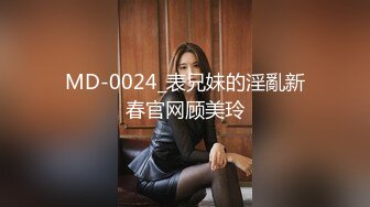 MD-0024_表兄妹的淫亂新春官网顾美玲