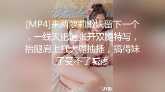 [MP4]来两萝莉嫩妹留下一个，一线天肥逼张开双腿特写，抬腿肩上扛大屌抽插，搞得妹子受不了喊疼