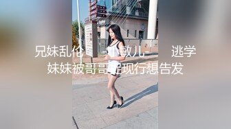 兄妹乱伦❤️-小敏儿-❤️ 逃学妹妹被哥哥捉现行想告发