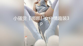 小骚货『娜娜』女仆情趣装3P