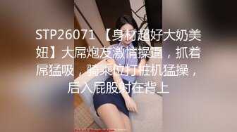 STP26071 【身材超好大奶美妞】大屌炮友激情操逼，抓着屌猛吸，骑乘位打桩机猛操，后入屁股射在背上