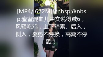 [MP4/ 672M]&nbsp;&nbsp;蜜蜜混血儿中文说得贼6，风骚吃鸡，上下骑乘、后入，侧入，姿势不停换，高潮不停歇！