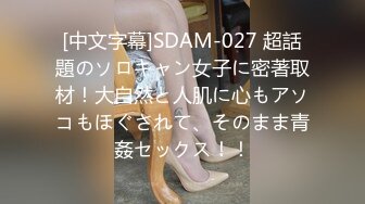 [中文字幕]SDAM-027 超話題のソロキャン女子に密著取材！大自然と人肌に心もアソコもほぐされて、そのまま青姦セックス！！