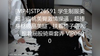 [MP4]STP26591 学生制服美妞！蜜桃美臀激情操逼，超棒身材极品美腿，扶着椅子后入，抱着屁股骑乘套弄 VIP0600