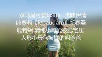 ✿双马尾可爱Lolita✿卡哇伊清纯萝莉〖lepaudam〗新春圣诞特辑 清纯小可爱被肥宅压 人形小母狗被操的叫爸爸