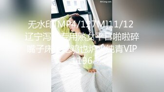 无水印[MP4/127M]11/12 辽宁泻火专用熟女平日啪啦碎嘴子床上吃鸡也炉火纯青VIP1196