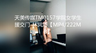 天美传媒TM0157学院女学生援交门-林凤娇【MP4/222MB】