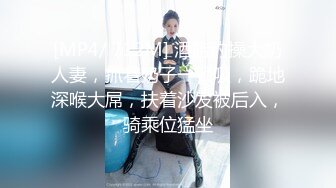 [MP4/ 712M] 酒店约操大奶人妻，抓着奶子一顿吸，跪地深喉大屌，扶着沙发被后入，骑乘位猛坐