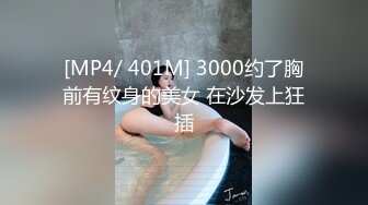 [MP4/ 401M] 3000约了胸前有纹身的美女 在沙发上狂插