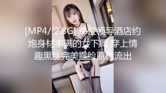 [MP4/ 2.8G] 单位领导酒店约炮身材丰满的女下属 穿上情趣黑丝完美露脸原档流出