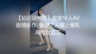 【钻石级推荐】皇家华人AV剧情新作-猥琐工人操上爆乳高傲女监工