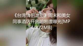 《台湾情侣泄密》周末和美女同事酒店开房啪啪遭曝光[MP4/822MB]