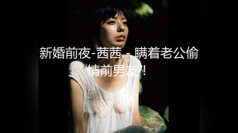 新婚前夜-茜茜 - 瞒着老公偷情前男友！