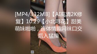 [MP4/332MB]【AI高清2K修复】10.29【小北寻花】甜美萌妹啪啪，连体情趣网袜口交后入猛操