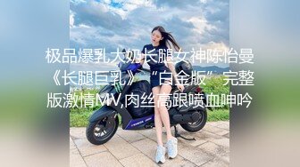 极品爆乳大奶长腿女神陈怡曼《长腿巨乳》“白金版”完整版激情MV,肉丝高跟喷血呻吟