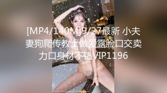 [MP4/140M]9/27最新 小夫妻狗爬传教士做爱露脸口交卖力口身材不错VIP1196