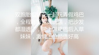 双胞胎姐妹花一起玩弄假鸡巴，全程露脸道具玩逼，把沙发都湿透了，带上假鸡巴后入草妹妹，激情上位颜值好高