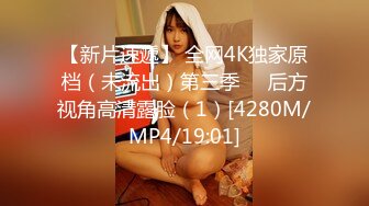 【新片速遞】 全网4K独家原档（未流出）第三季❤️后方视角高清露脸（1）[4280M/MP4/19:01]