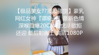 【极品美女??顶级骚货】豪乳网红女神『谭晓彤』最新色情 深喉口爆20CM白虎JJ 欲拒还迎 最后射胸上 高清1080P版